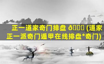 正一道家奇门排盘 🕊 (道家正一派奇门遁甲在线排盘*
奇门)